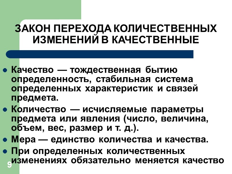 9 ЗАКОН ПЕРЕХОДА КОЛИЧЕСТВЕННЫХ ИЗМЕНЕНИЙ В КАЧЕСТВЕННЫЕ   Качество — тождественная бытию определенность,
